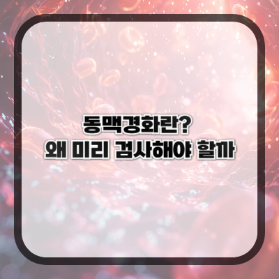 동맥경화란? 왜 미리 검사해야 할까