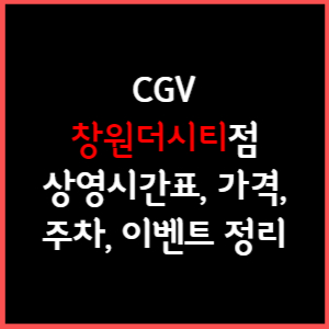 CGV 창원더시티 상영시간표, 주차, 가격, 할인, 주차, 예매, 가는길 정리