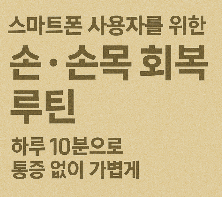 스마트폰 사용자를 위한 손·손목 회복 루틴 – 하루 10분으로 통증 없이 가볍게