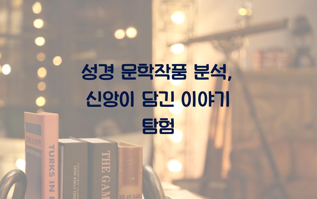 성경 문학작품 분석: 신앙적 메시지를 담은 소설과 시