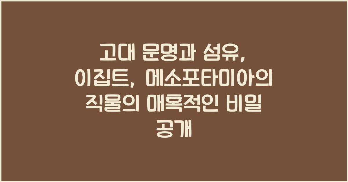 고대 문명과 섬유: 이집트, 메소포타미아의 직물
