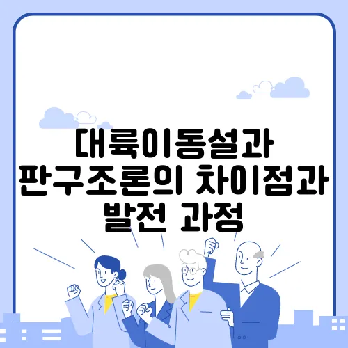 대륙이동설과 판구조론의 차이점과 발전 과정
