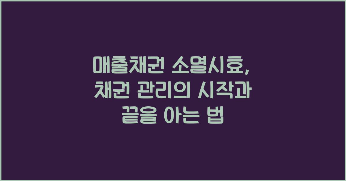 매출채권 소멸시효, 채권 관리의 시작과 끝