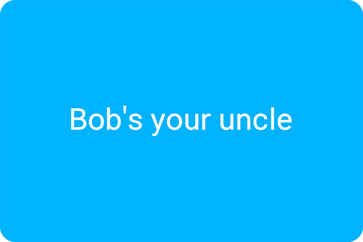 Bob's your uncle 뜻