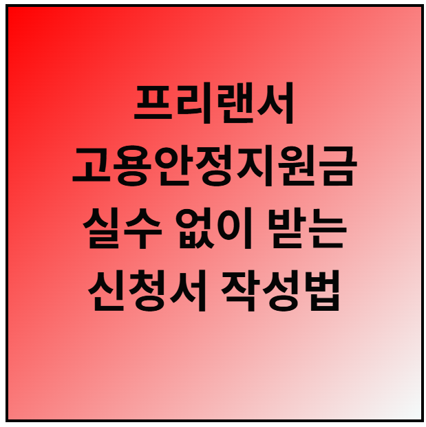 프리랜서 고용안정지원금, 실수 없이 받는 신청서 작성법