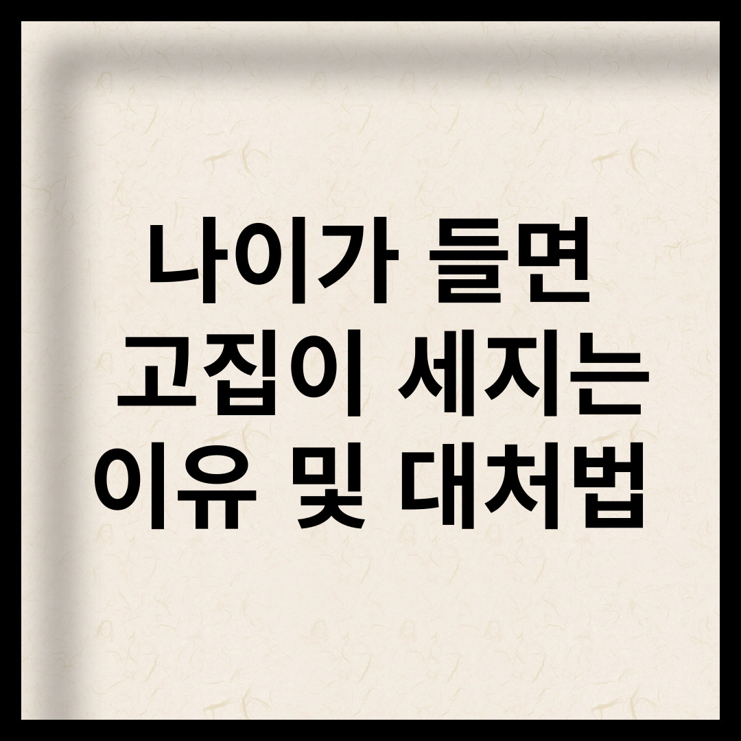 나이가 들면서 고집이 세지는 이유와 대처법
