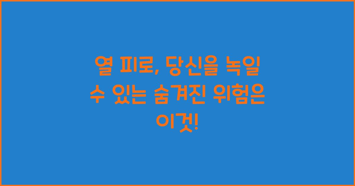 열 피로, 당신을 녹일 수 있는 숨겨진 위험