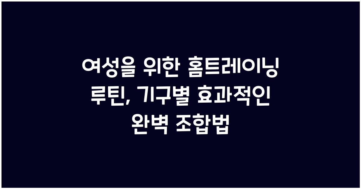 여성을 위한 홈트레이닝 루틴: 다양한 기구 추천
