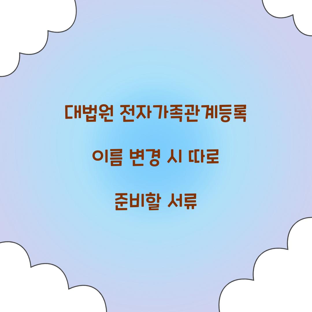대법원 전자가족관계등록 이름 변경 시 따로 준비할 서류