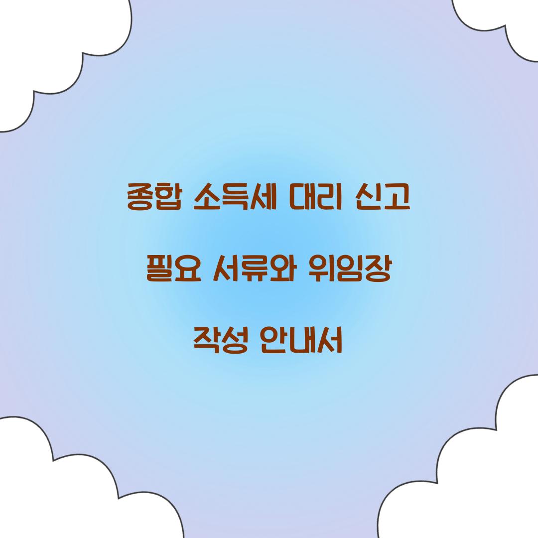 종합 소득세 대리 신고 필요 서류와 위임장 작성