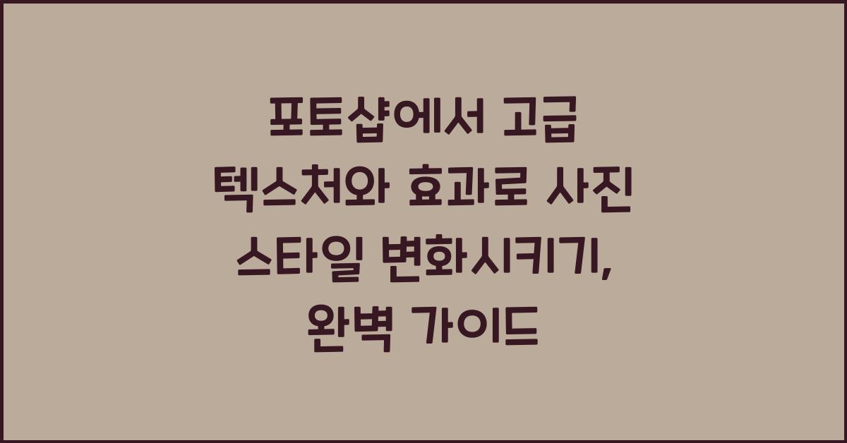 포토샵에서 고급 텍스처와 효과로 사진 스타일 변화시키기