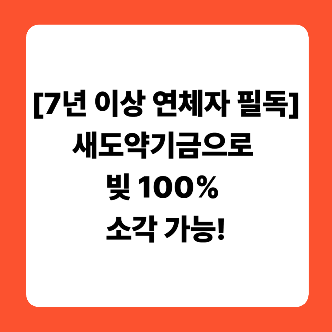 [7년 이상 연체자 필독] 새도약기금으로 빚 100% 소각 가능!