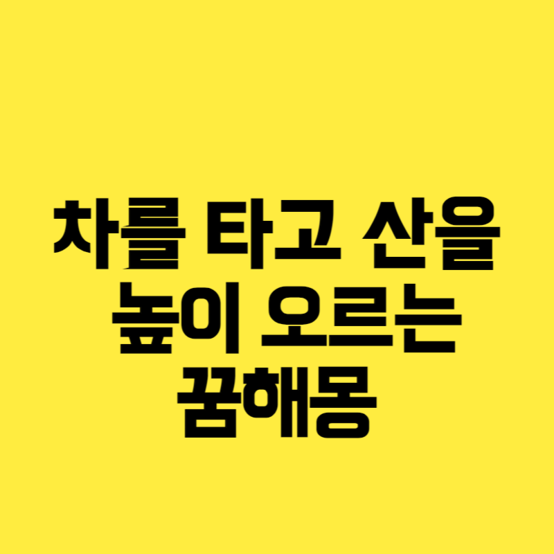 차를 타고 산을 높이 오르는 꿈해몽