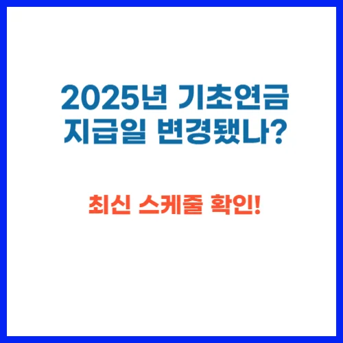 2025년 기초연금 지급일 변경됐나 최신 스케줄 확인!