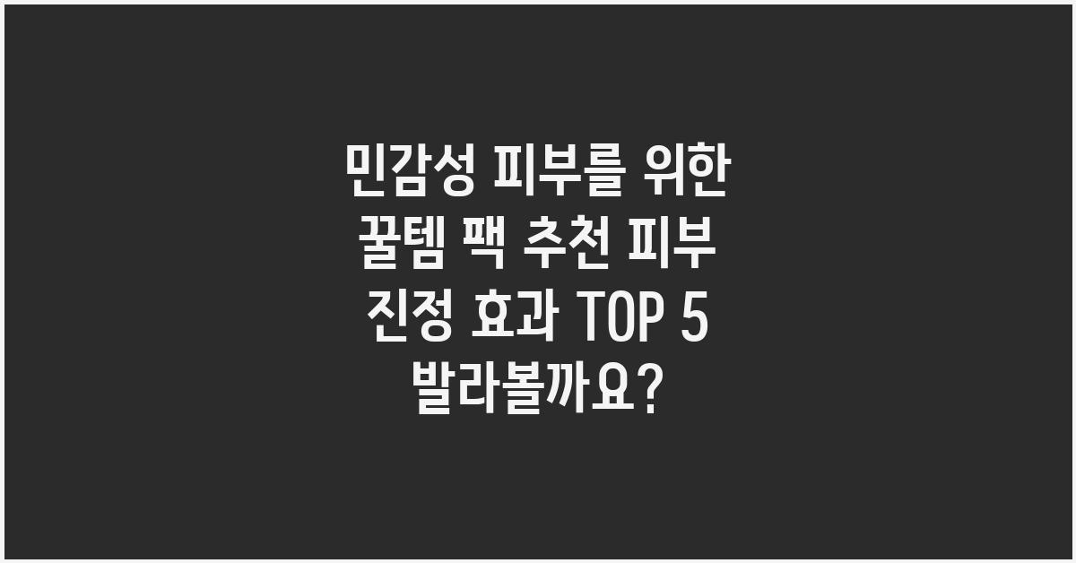 민감성 피부를 위한 꿀템 팩 추천