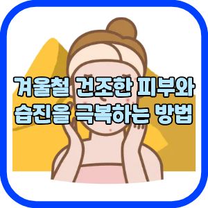 겨울철 건조한 피부와 습진을 극복하는 방법