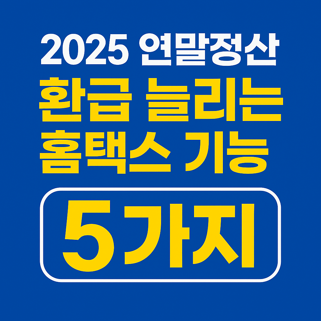 2025 연말정산 환급 늘리는 홈택스 기능 5가지 &mdash; 모르고 지나가면 손해