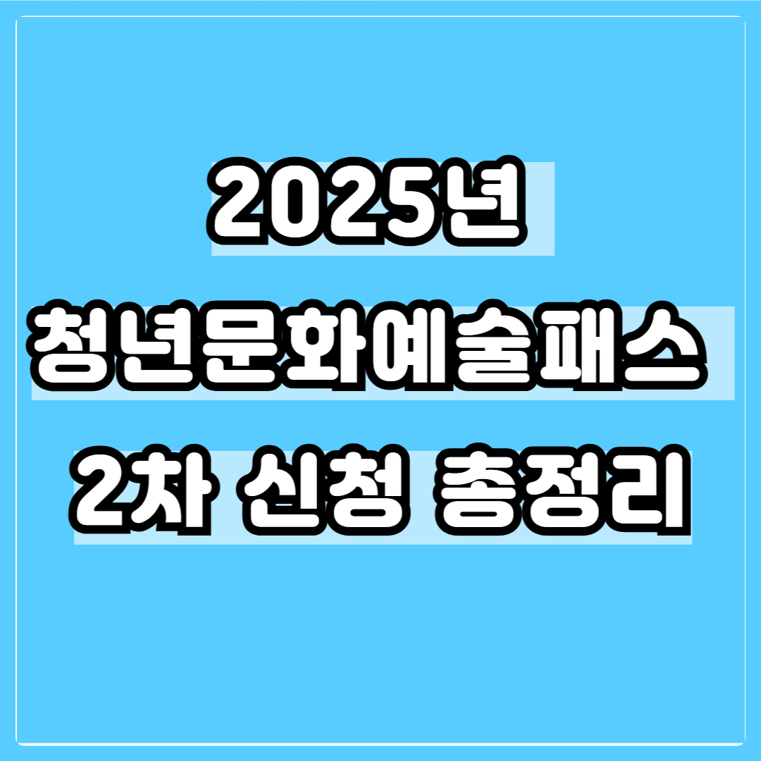 2025년 청년문화예술패스 2차 신청 총정리