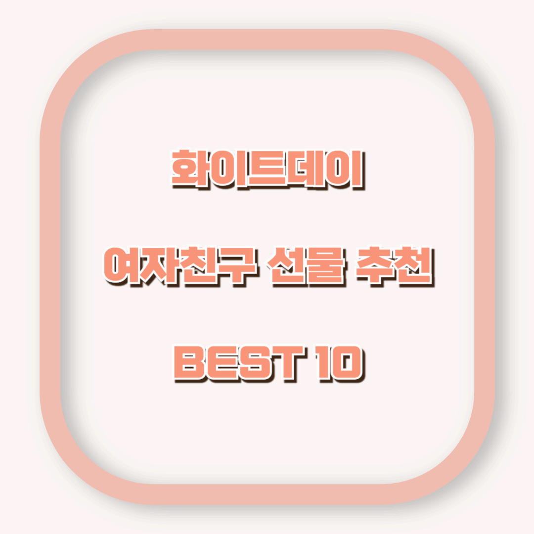 화이트데이 여자친구 선물 추천! 실용적이고 센스 있는 선물 BEST 10