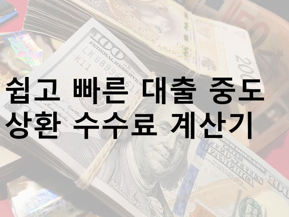 대출 중도 상환 수수료 계산기, 쉽고 빠른
