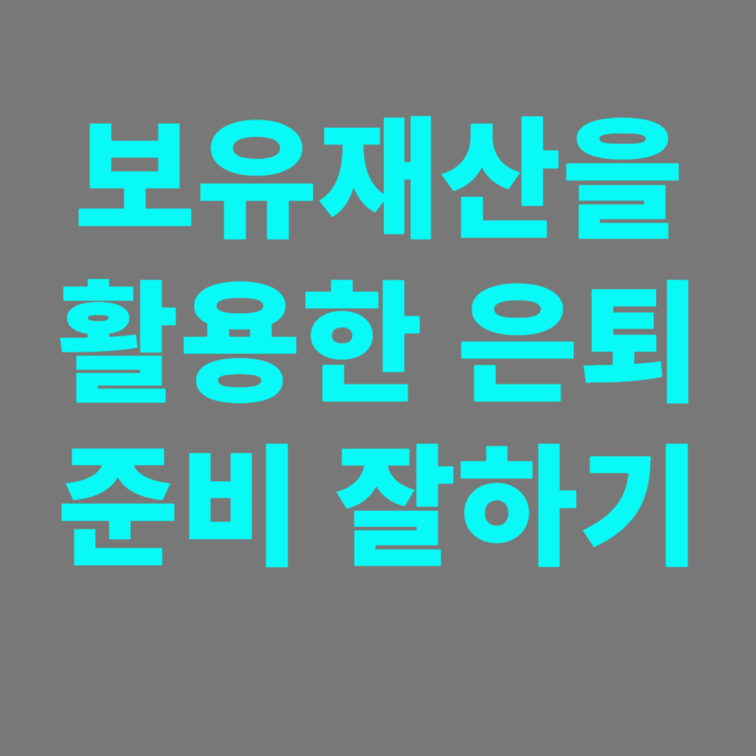 안정적인 50대60대가 보유재산을 활용한 은퇴준비가이드