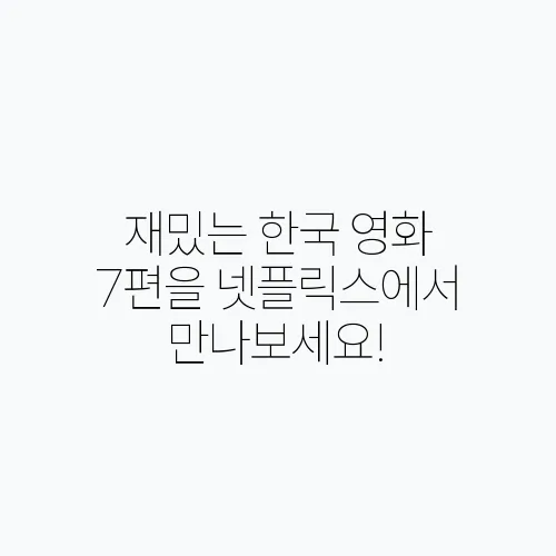 재밌는 한국 영화 7편을 넷플릭스에서 만나보세요!