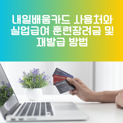 내일배움카드 사용처와 실업급여 훈련장려금 및 재발급 방법