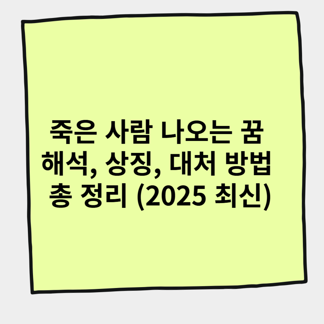 죽은 사람 나오는 꿈 해석, 상징, 대처 방법 총 정리 (2025 최신)
