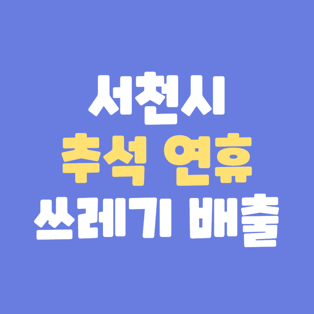 서천시 추석 명절 연휴 쓰레기 수거 배출일