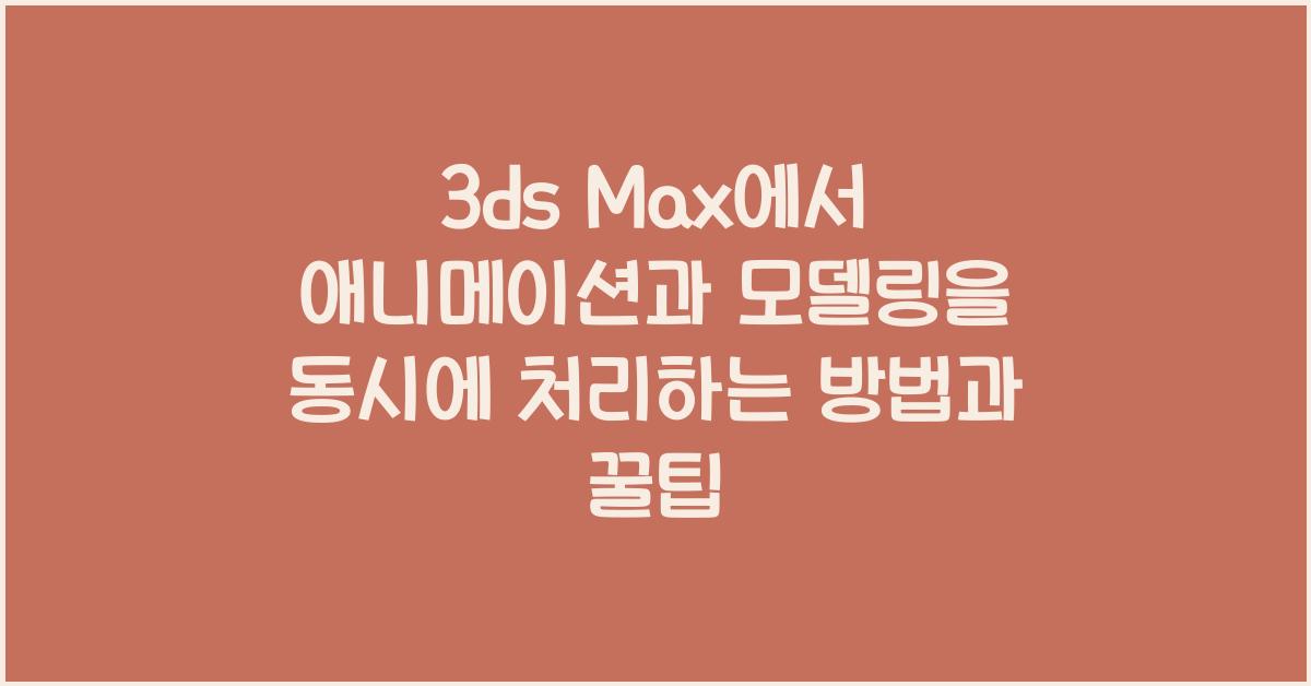 3ds Max에서 애니메이션과 모델링을 동시에 처리하는 방법