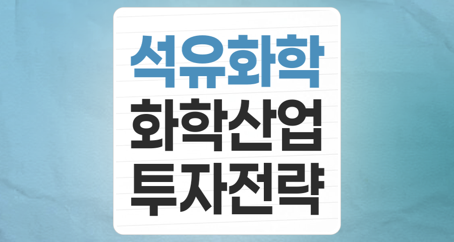 석유화학, 기초를 넘어 미래를 그리다: 2025년 투자 전략