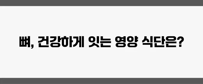 뼈 잘붙는 음식 (골절 회복에 도움되는 식단 가이드)