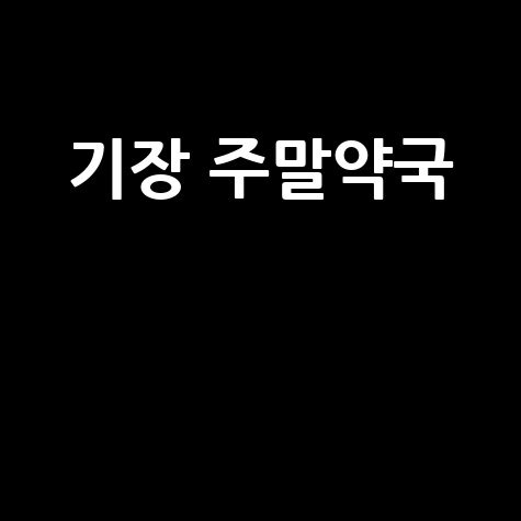 부산 기장군 일요일 공휴일 토요일 문 여는 약국 (당번약국 포함)