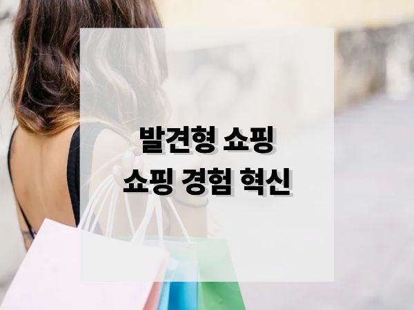 발견형 쇼핑 시대, 쇼핑 경험 혁신하기: 찾지 않아도 발견되는 쇼핑