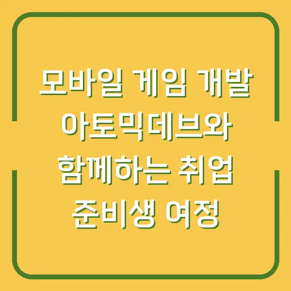 모바일 게임 개발 아토믹데브와 함께하는 취업 준비생 여정