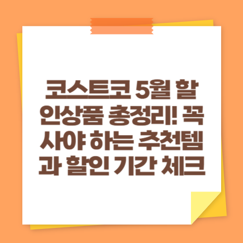 코스트코 5월 할인상품 총정리! 꼭 사야 하는 추천템과 할인 기간 체크