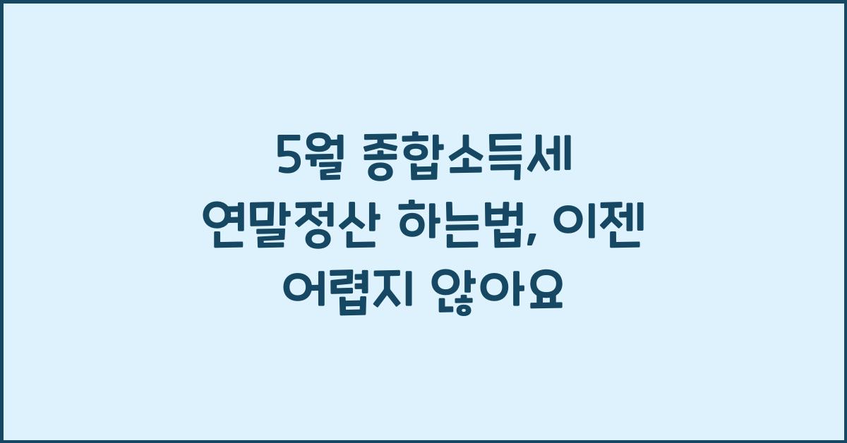 5월 종합소득세 연말정산 하는법