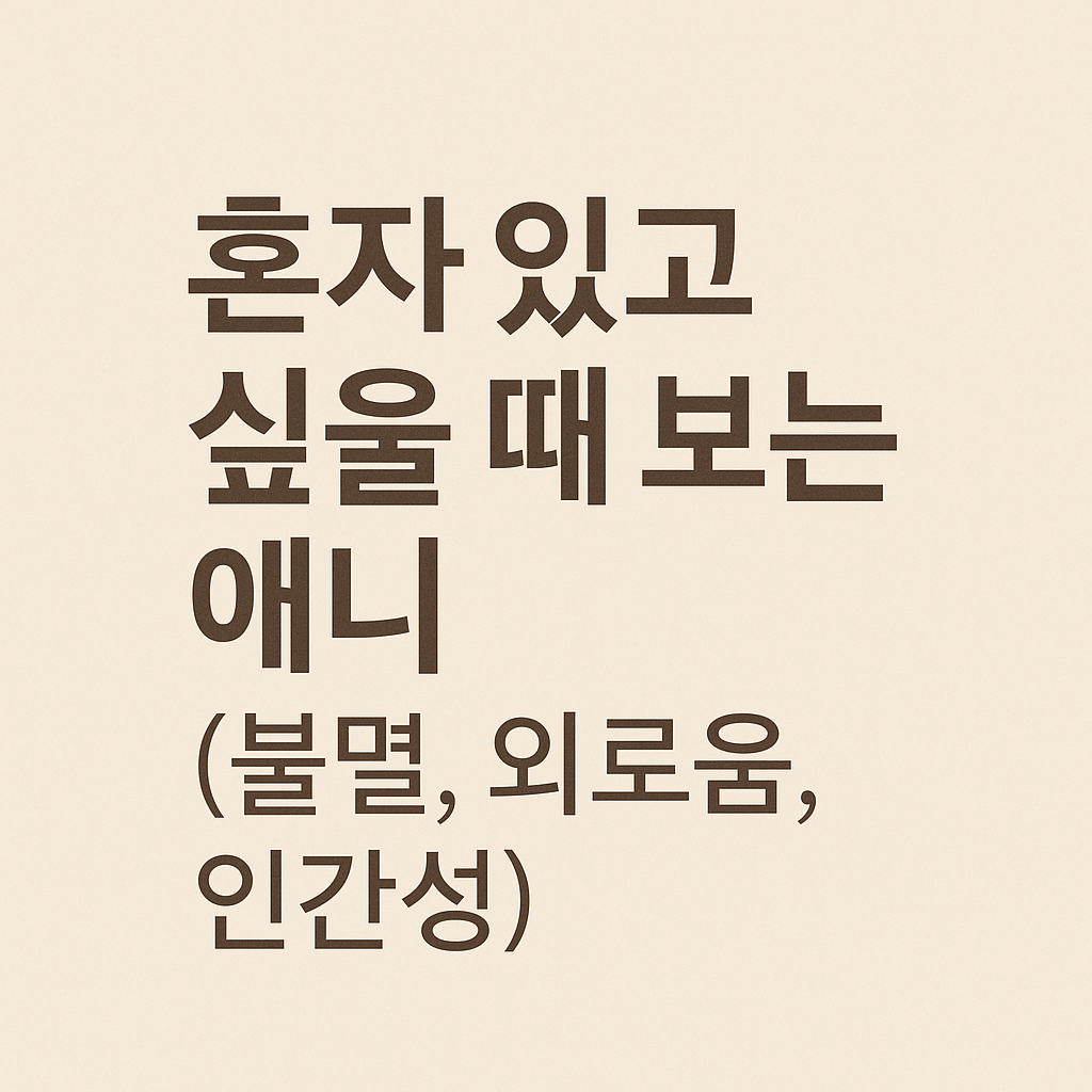 혼자 있고 싶을 때 보는 애니 (불멸, 외로움, 인간성)