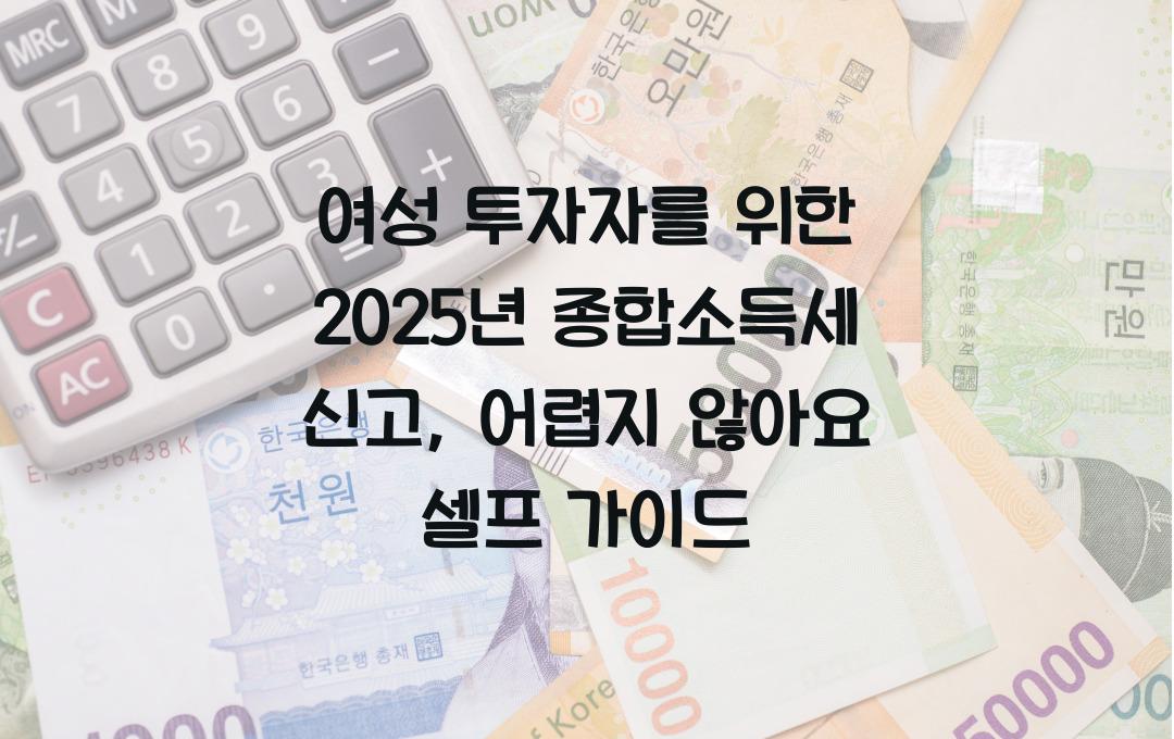 종합소득세 신고, 어렵지 않아요! 여성 투자자를 위한 셀프 신고 가이드