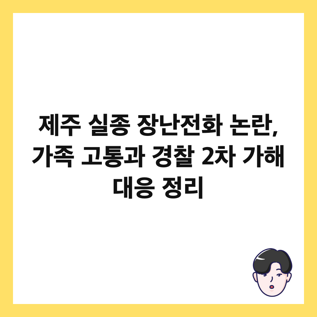 제주 실종 장난전화 논란, 가족 고통과 경찰 2차 가해 대응 정리 썸네일