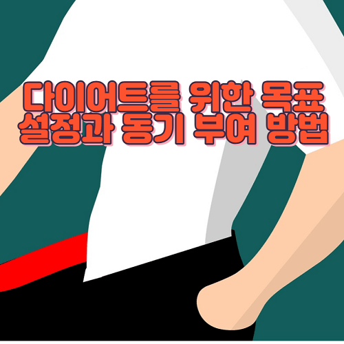 다이어트를 위한 목표 설정과 동기 부여 방법