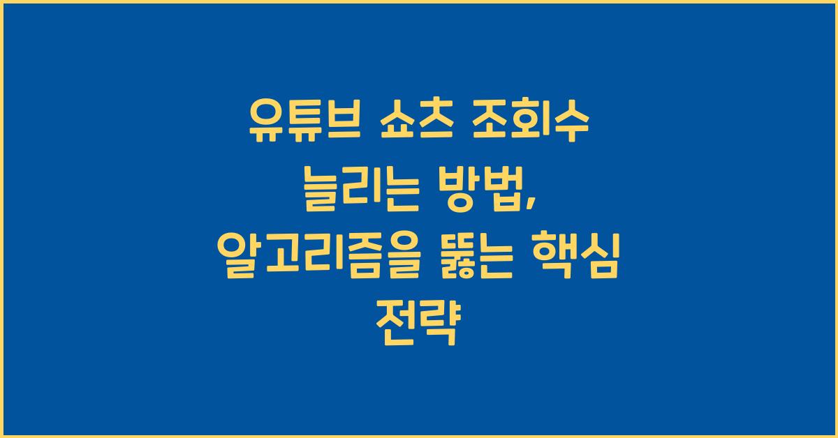 유튜브 쇼츠 조회수 늘리는 방법, 알고리즘을 뚫는 핵심 전략