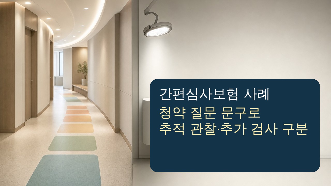 간편심사보험 추적관찰과 추가검사 여부를 사실관계로 구분하는 이미지