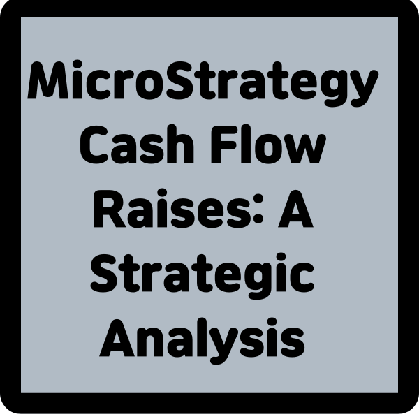MicroStrategy Cash Flow Raises: A Strategic Analysis