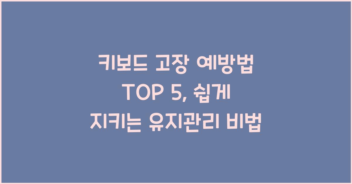 키보드 고장 예방법 TOP 5