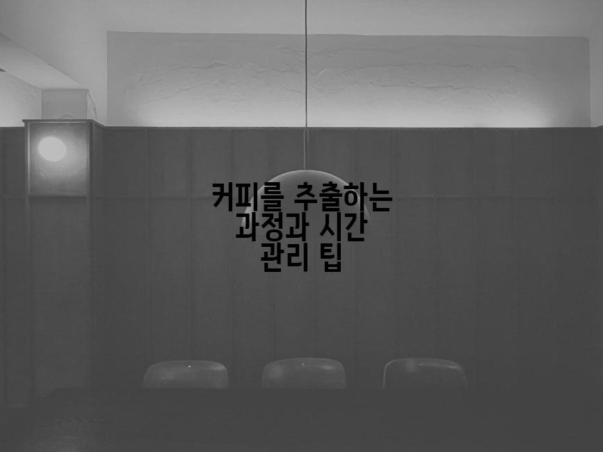 커피를 추출하는 과정과 시간 관리 팁