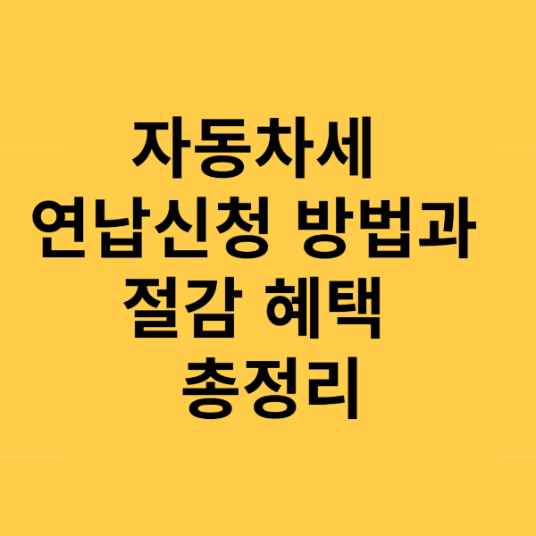 자동차세 연납신청 방법과 절감 혜택 총정리