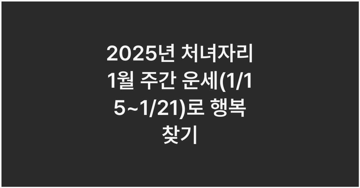 2025년 처녀자리 1월 주간 운세(1/15~1/21)