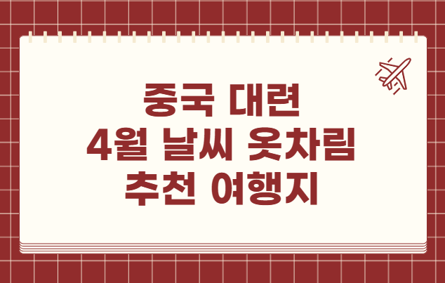 중국 대련 4월 날씨 옷차림 추천 여행지
