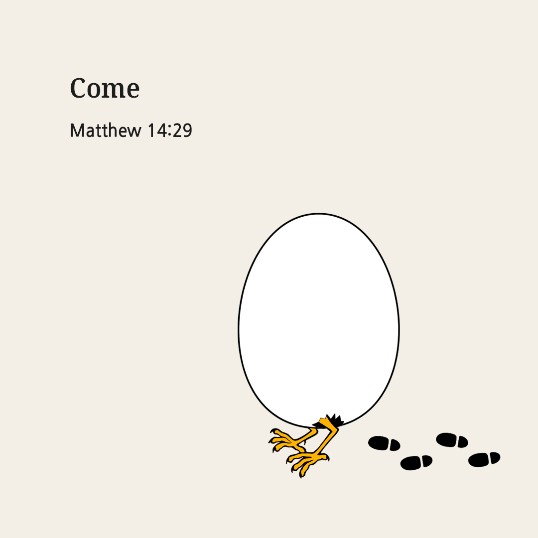 Come. (Matthew 14:29)